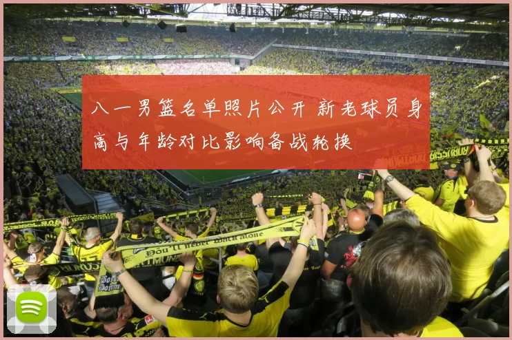 八一男篮名单照片公开 新老球员身高与年龄对比影响备战轮换