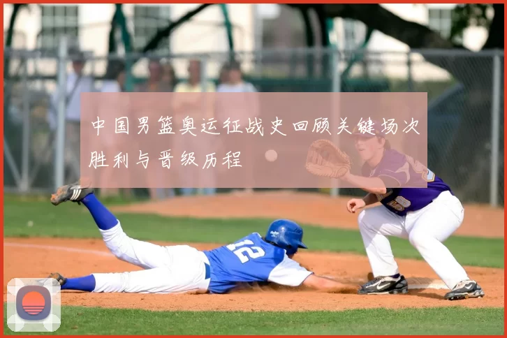 中国男篮奥运征战史回顾关键场次胜利与晋级历程