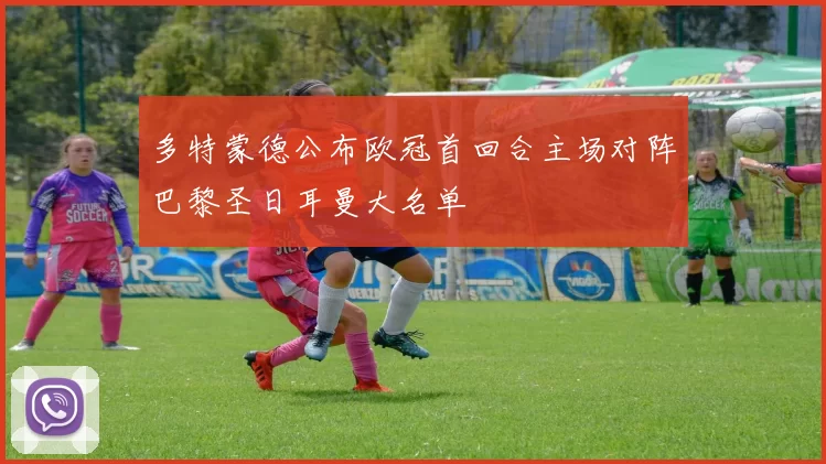 多特蒙德公布欧冠首回合主场对阵巴黎圣日耳曼大名单