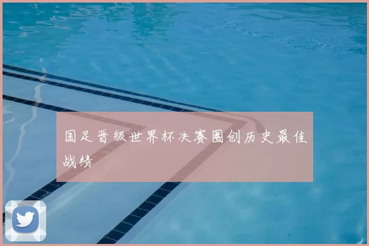 国足晋级世界杯决赛圈创历史最佳战绩