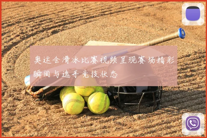 奥运会滑冰比赛视频呈现赛场精彩瞬间与选手竞技状态